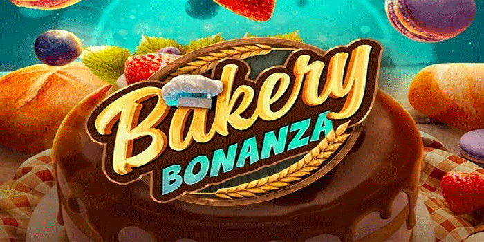 Tips Mendapatkan Maxwin Besar Slot Bakery Bonanza
